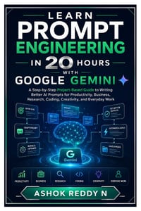 Learn Prompt Engineering in 20 Hours with Google Gemini: A Step-by-Step Project-Based Guide to Writing Better AI Prompts for Productivity, Business, R cover
