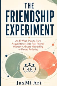 The Friendship Experiment: An 8-Week Plan to Turn Acquaintances into Real Friends Without Awkward Networking or Forced Positivity cover