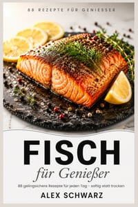 Fisch für Genießer: 88 gelingsichere Rezepte für jeden Tag - schnell, einfach und garantiert saftig statt trocken cover