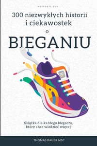 300 niezwyklych historii i ciekawostek o bieganiu: Książka dla każdego biegacza, który chce wiedziec więcej! cover