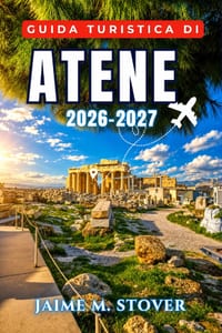 Guida Turistica di Atene 2026-2027: Pianifica passo dopo passo visite all'Acropoli, a Plaka e all'Agorà antica, gite giornaliere alle isole, cucina lo cover