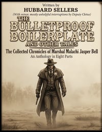 The Bulletproof Boilerplate And Other Tales: The Collected Chronicles of Marshal Malachi Jasper Bell An Anthology in Eight Parts cover