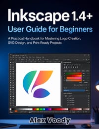 Inkscape 1.4+ User Guide for Beginners: A Practical Handbook for Mastering Logo Creation, SVG Design, and Print Ready Projects cover