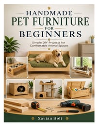 Handmade Pet Furniture for Beginners: Simple DIY Projects for Comfortable Animal Spaces cover