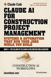 Claude AI for Construction Project Management: Systems and Automation That Run Your Jobs While You Build cover