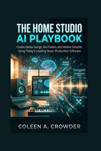The Home Studio AI Playbook: Create Better Songs, Mix Faster, and Master Smarter Using Today's Leading Music Production Software cover