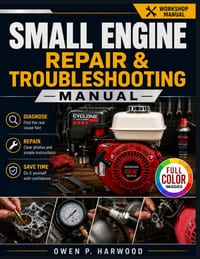Small Engine Repair & Troubleshooting Manual: A Step-by-Step Guide to Diagnosing, Repairing & Maintaining Four-Stroke Small Engines cover
