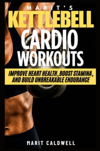 Marit's Kettlebell Cardio Workouts: Improve Heart Health, Boost Stamina, And Build Unbreakable Endurance cover