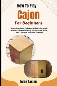 How To Play Cajon For Beginners: Complete Guide To Essential Beats, Dynamic Control, Musical Timing, Performance Skills, And Common Mistakes To Avoid cover