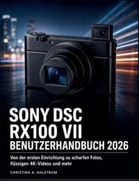 Sony DSC RX100 VII Benutzerhandbuch 2026: Von der ersten Einrichtung zu scharfen Fotos, flüssigen 4K-Videos und mehr cover