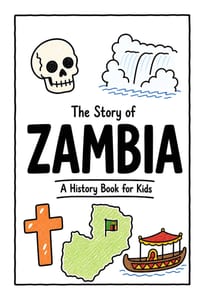 The Story of Zambia - A History Book for Kids: A Fun, Educational, and Illustrated Journey Through Zambian History for Children and Curious Minds cover