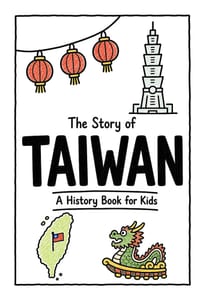 The Story of Taiwan - A History Book for Kids: A Fun, Educational, and Illustrated Journey Through Taiwanese History for Children and Curious Minds cover