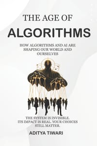 The Age of Algorithms: How AI, Algorithms, and Digital Systems Are Rewriting Human Behavior cover