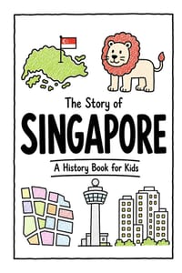 The Story of Singapore - A History Book for Kids: A Fun, Educational, and Illustrated Journey Through Singaporean History for Children and Curious Min cover