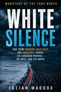White Silence: True Crime Murders, Cold Cases, and Vanishings Across the Canadian Prairies, the West, and the North cover