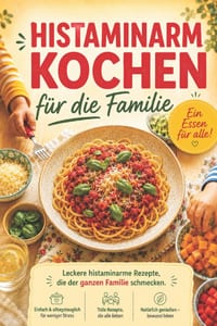 Histaminarm kochen für die Familie: Stressfreie und verträgliche Rezepte, die allen schmecken und den Bauch schonen - 66 Rezepte für vier Portionen - cover