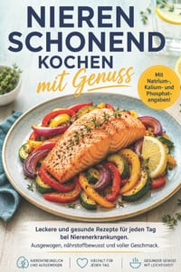 Nierenschonend kochen mit Genuss: Nährstoffbasierte Rezepte für die Stadien 1 bis 3 zur Entlastung der Nieren im Alltag - 66 Rezepte mit Natrium-, Kal cover