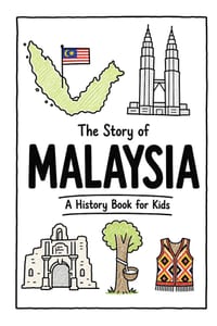 The Story of Malaysia - A History Book for Kids: A Fun, Educational, and Illustrated Journey Through Malaysian History for Children and Curious Minds cover