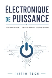 Électronique de Puissance: De la Théorie à la Pratique: Le Guide Complet pour Maîtriser la Conversion d'Énergie: Fondamentaux, Convertisseurs, BMS et cover