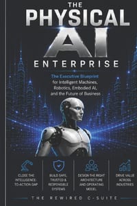 The Physical AI Enterprise: The Executive Blueprint for Intelligent Machines, Robotics, Embodied AI, and the Future of Business cover