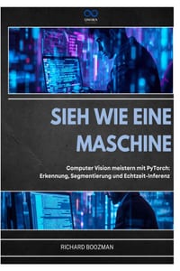 Sieh Wie Eine Maschine: Computer Vision meistern mit PyTorch: Erkennung, Segmentierung und Echtzeit-Inferenz cover