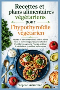 Recettes et plans alimentaires végétariens pour l'hypothyroïdie végétarien: Recettes et plans alimentaires à base de plantes riches en nutriments pour cover