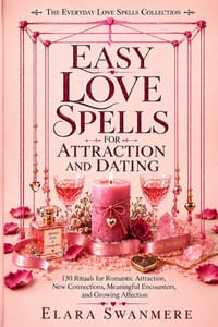 Easy Love Spells for Attraction and Dating: 130 Rituals for Romantic Attraction, New Connections, Meaningful Encounters, and Growing Affection cover