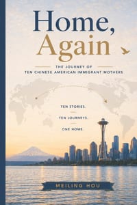 Home, Again: The Journey of Ten Chinese American Immigrant Mothers cover