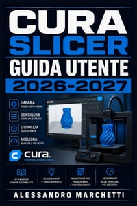Cura Slicer Guida Utente 2026-2027: Manuale Completo per la Stampa 3D: Configurazione, Impostazioni Avanzate e Ottimizzazione dei Modelli cover