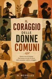 Il Coraggio delle Donne Comuni: Storie vere di donne che hanno trovato la forza dove nessuno vedeva coraggio. cover