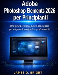 Adobe Photoshop Elements 2026 per Principianti: Una guida semplice passo dopo passo per un fotoritocco facile e professionale cover