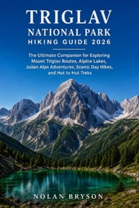 Triglav National Park Hiking Guide 2026: The Ultimate Companion for Exploring Mount Triglav Routes, Alpine Lakes, Julian Alps Adventures, Scenic Day H cover
