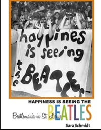 Happiness is Seeing the Beatles (2nd edition): Beatlemania in St. Louis cover
