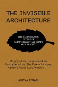 The Invisible Architecture: How Hidden Laws, Silent Forces, and Ancient Patterns Secretly Run Every Aspect of Your Life cover