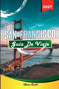 Guía de Viaje San Francisco 2027: Ve más. Gasta menos. Cero estrés. cover