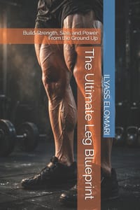 The Ultimate Leg Blueprint: Build Strength, Size, and Power From the Ground Up cover