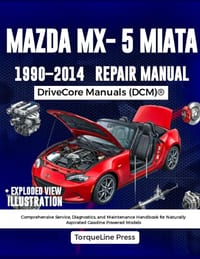 Mazda MX-5 Miata Repair Manual 1990-2014: Comprehensive Service, Diagnostics, and Maintenance Handbook for Naturally Aspirated Gasoline Powered Models cover