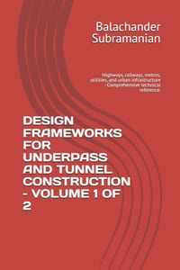 Design Frameworks for Underpass and Tunnel Construction - Volume 1 of 2: Highways, railways, metros, utilities, and urban infrastructure - Comprehensi cover