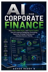 AI for Corporate Finance: How CFOs, FP&A Teams, and Finance Leaders Use AI to Improve Budgeting, Forecasting, Reporting, Strategic Planning, and Execu cover