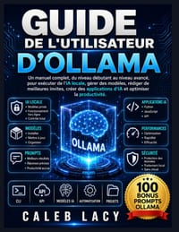 Guide de l'utilisateur d'Ollama: Un manuel complet, du niveau débutant au niveau avancé, pour exécuter de l'IA locale, gérer des modèles, rédiger de m cover