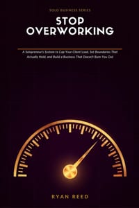 Stop Overworking: A Solopreneur's System to Cap Your Client Load, Set Boundaries That Actually Hold, and Build a Business That Doesn't Burn You Out cover