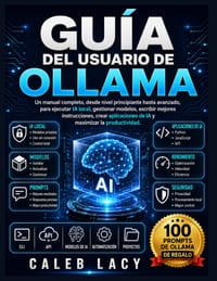 Guía del usuario de Ollama: Un manual completo, desde nivel principiante hasta avanzado, para ejecutar IA local, gestionar modelos, escribir mejores i cover