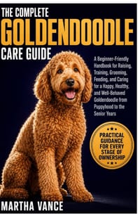 The Complete Goldendoodle Care Guide: A Beginner-Friendly Handbook For Raising, Training, Grooming, Feeding, And Caring For A Happy, Healthy, And Well cover