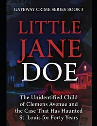 Little Jane Doe: The Unidentified Child of Clemens Avenue and the Case That Has Haunted St. Louis for Forty Years Series Name: Gateway Crime Series Nu cover