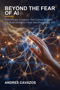 Beyond the Fear of AI: From Anxiety to Agency: How Curious Readers Can Build Skills and Create New Possibilities with AI cover