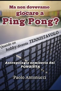 Ma Non Dovevamo Giocare a Ping Pong?: Quando un hobby diventa TENNISTAVOLO. Antropologia semiseria del pongista cover