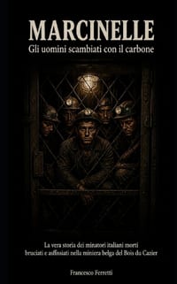MARCINELLE - Gli uomini scambiati con il carbone: La vera storia dei minatori italiani morti bruciati e asfissiati nella miniera belga del Bois du Caz cover