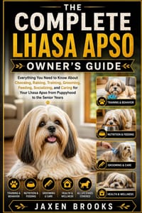 The Complete Lhasa Apso Owner's Guide: Everything You Need to Know About Choosing, Raising, Training, Grooming, Feeding, Socializing, and Caring for Y cover