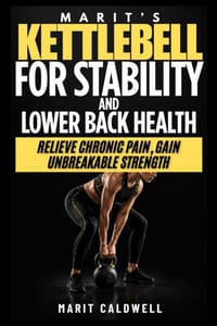 Marit's Kettlebell For Stability And Lower Back Health: Relieve Chronic Pain, Gain Unbreakable Strength cover