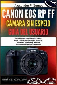 Canon EOS RP FF cámara sin espejo Guía del usuario: Un Manual de Principiante a Experto sobre Ajustes Personalizados, Modo de Obturador Silencioso y T cover